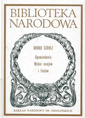 Okładka książki Opowiadania ; Wybór esejów i listów / Bruno Schulz ; opracowanie Jerzy Jarzębski.