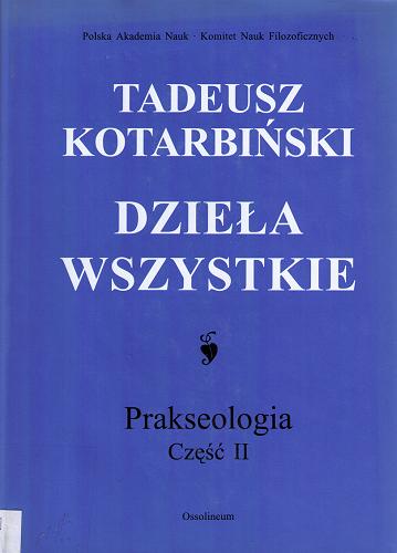 Okładka książki Prakseologia. Cz. 2 / Tadeusz Kotarbiński ; [red. opowiedzialny t. Wojciech Gasparski ; red. nauk. Danuta Miller] ; Polska Akademia Nauk. Komitet Nauk Filozoficznych.