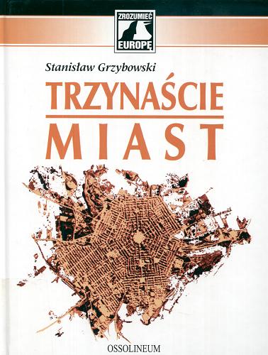 Okładka książki Trzynaście miast czyli antynomie kultury europejskiej / Stanisław Grzybowski.