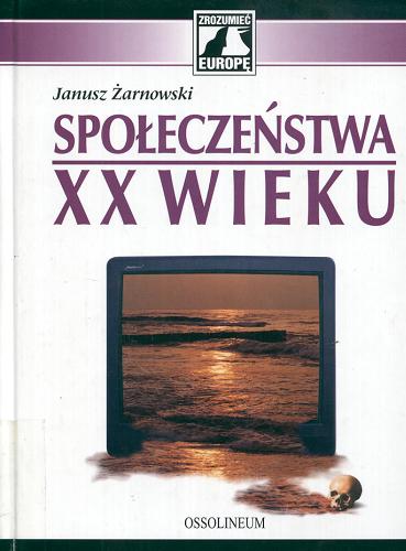 Okładka książki Społeczeństwa XX wieku / Janusz Żarnowski.