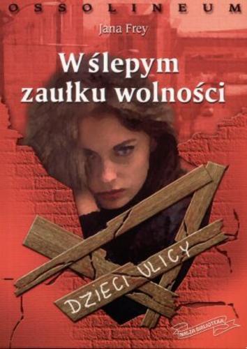 Okładka książki W ślepym zaułku wolności : dzieci ulicy / Jana Frey ; tł. Mariusz Lubyk.