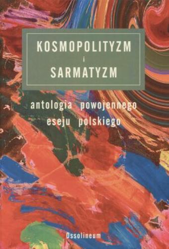 Okładka książki Kosmopolityzm i sarmatyzm : antologia powojennego eseju polskiego / wybór i opracowanie Dorota Heck.
