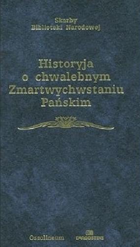 Okładka książki Historyja o chwalebnym Zmartwychwstaniu Pańskim / opracowanie Jan Okoń.