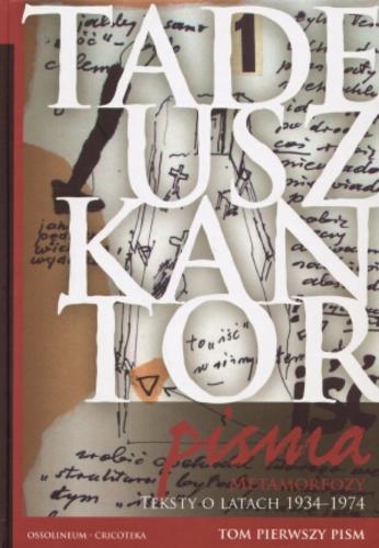 Okładka książki Pisma T. 1 Metamorfozy : teksty o latach 1934-1974 / Tadeusz Kantor ; wybrał i oprac. Krzysztof Pleśniarowicz.