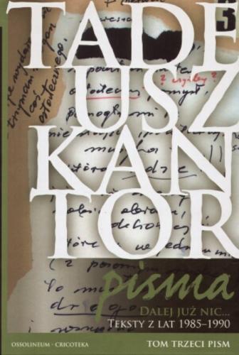 Okładka książki Pisma T. 3 Dalej już nic... : teksty z lat 1985-1990 / Tadeusz Kantor ; wybrał i oprac. Krzysztof Pleśniarowicz.