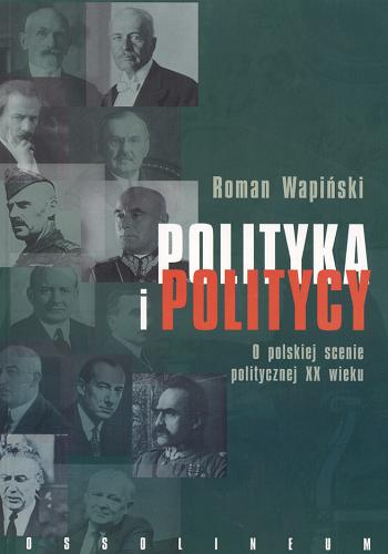 Okładka książki  Polityka i politycy : o polskiej scenie politycznej XX wieku  6