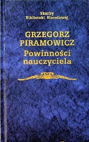 Okładka książki Powinności nauczyciela oraz wybór mów i listów / Grzegorz Piramowicz ; opracowała i wstępem opatrzyła Kamilla Mrozowska.