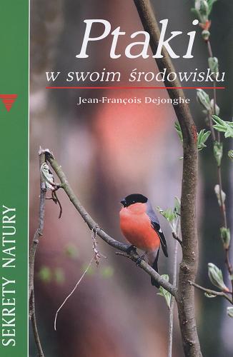 Okładka książki Ptaki w swoim środowisku / Jean-Francois Dejonghe ; tł. Andrzej Warchałowski.