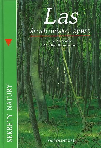 Okładka książki Las : środowisko żywe / Luc Abbadie ; Michel Baudouin ; tł. Jarosław Proćków.