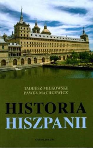 Okładka książki Historia Hiszpanii /  Tadeusz Miłkowski, Paweł Machcewicz.