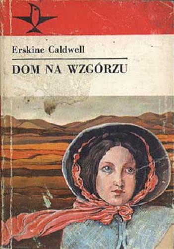 Okładka książki Dom na wzgórzu / Erskine Caldwell ; tł. [z ang.] Kazimierz Piotrowski.