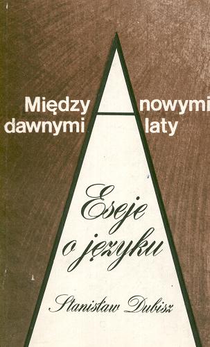 Okładka książki Między dawnymi a nowymi laty : eseje o języku / Stanisław Dubisz.