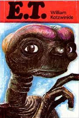 Okładka książki E. T. : przygody istoty pozaziemskiej na Ziemi / William Kotzwinkle ; z ang. przeł. Maria Zborowska.