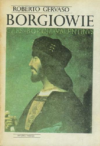 Okładka książki Borgiowie / Roberto Gervaso ; z włoskiego tłumaczyła Janina Perlin.