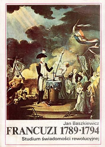 Okładka książki Francuzi 1789-1794 : studium świadomości rewolucyjnej / Jan Baszkiewicz.