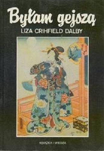 Okładka książki Byłam gejszą / Liza Crihfield Dalby ; przełożyła z angielskiego Ewa Pałasz-Rutkowska.