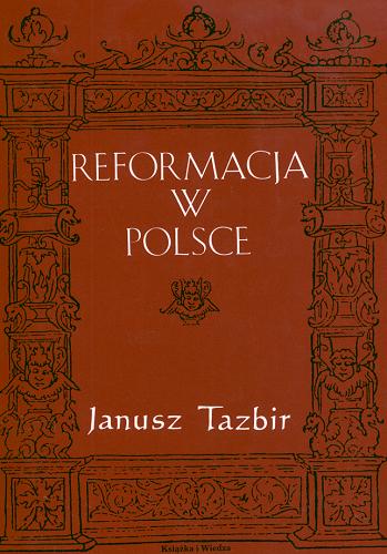 Okładka książki Reformacja w Polsce : szkice o ludziach i doktrynie / Janusz Tazbir.