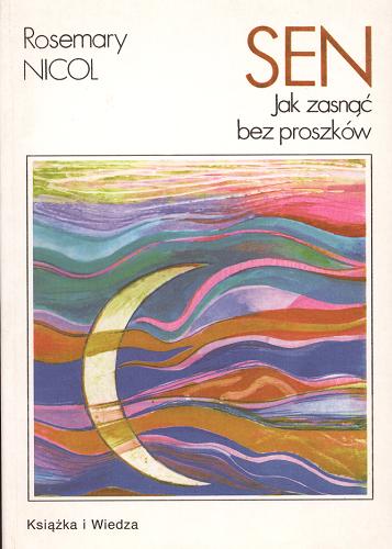 Okładka książki Sen : jak zasnąć bez proszków / Rosemary Nicol ; przełożyła [z języka angielskiego] Monika Zielińska.