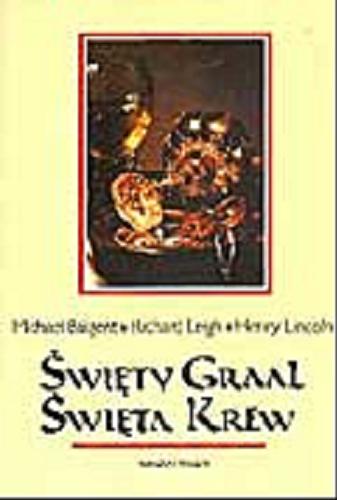 Okładka książki Święty Graal, święta krew / Michael Baigent, Richard Leigh, Henry Lincoln ; z angielskiego przełożył Robert Sudół.