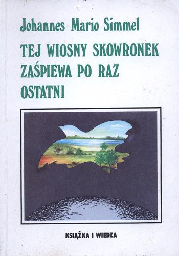 Okładka książki Tej wiosny skowronek zaśpiewa po raz ostatni / Johannes Mario Simmel ; tł. Jerzy Michniewicz.