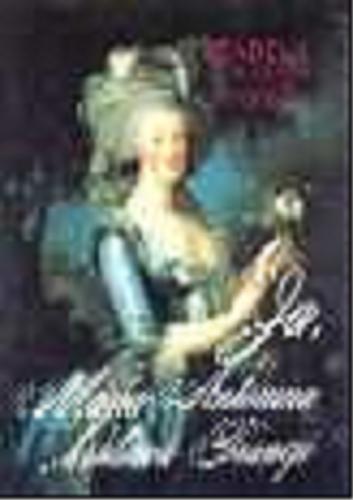 Okładka książki Ja, Maria Antonina królowa Francji / Izabela, hrabina Paryża ; z franc. przeł. Anna Favart.