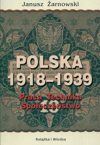 Okładka książki Polska 1918-1939 : praca,technika,społeczeństwo / Janusz Żarnowski.