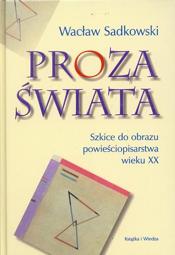 Okładka książki Proza świata :szkice do obrazu powieściopisarstwa wieku XX / Wacław Sadkowski.