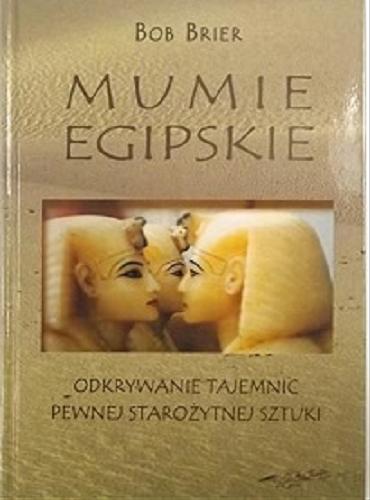 Okładka książki Mumie egipskie : odkrywanie tajemnic pewnej starożytnej sztuki / Bob Brier ; z angielskiego przełożyła Maria Dybowska.