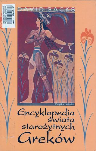 Okładka książki Encyklopedia świata starożytnych Greków / David Sacks ; z ang. przeł Dorota Mickiewicz-Morawska.