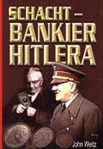 Okładka książki Schacht - bankier Hitlera / John Weitz ; z ang. przeł. Małgorzata Kloc-Konkołowicz.