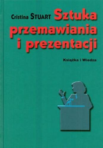 Okładka książki Sztuka przemawiania i prezentacji / Cristina Stuart ; tł. Grażyna Gasparska.