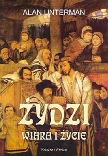 Okładka książki Żydzi : wiara i życie / Alan Unterman ; tł. Janusz Zabierowski.