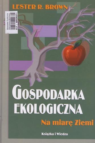 Okładka książki Gospodarka ekologiczna : Na miarę Ziemi / Lester R. Brown ; tł. Eugeniusz Możejko.