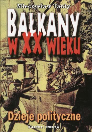 Okładka książki Bałkany w XX wieku : dzieje polityczne / Mieczysław Tanty.
