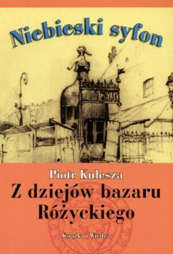 Okładka książki Niebieski syfon : z dziejów bazaru Różyckiego / Piotr Kulesza.