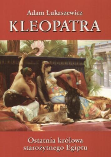 Okładka książki Kleopatra : ostatnia królowa starożytnego Egiptu / Adam Łukaszewicz.