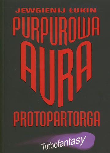 Okładka książki Purpurowa aura protopartorga / Jewgienij Łukin ; z rosyjskiego przełożył Zbigniew Landowski.