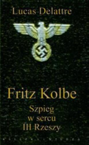 Okładka książki Fritz Kolbe :Szpieg w sercu III Rzeszy / Lucas Delattre ; tł. Agnieszka Kędzierzawska ; tł. Barbara Szczepińska.