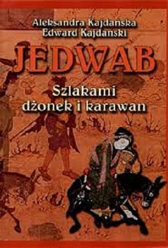 Okładka książki Jedwab :szlakami dżonek i karawan / Aleksandra Kajdańska ; Edward Kajdański.