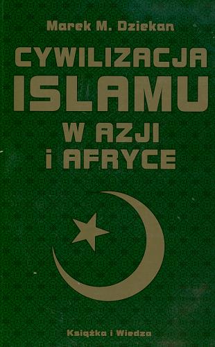 Okładka książki Cywilizacja islamu w Azji i Afryce / Marek M. Dziekan.