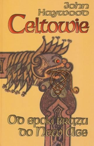 Okładka książki Celtowie : od epoki brązu do New Age / John Haywood ; tł. Ewa Marczak.