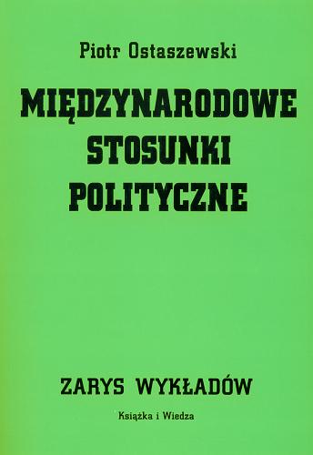 Okładka książki Międzynarodowe stosunki polityczne : zarys wykładów / Piotr Ostaszewski.