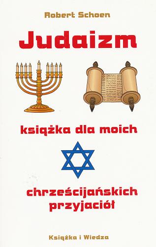 Okładka książki Judaizm :  książka dla moich chrześcijańskich przyjaciół / Robert Schoen ; z ang. przeł. Zofia Kunert.