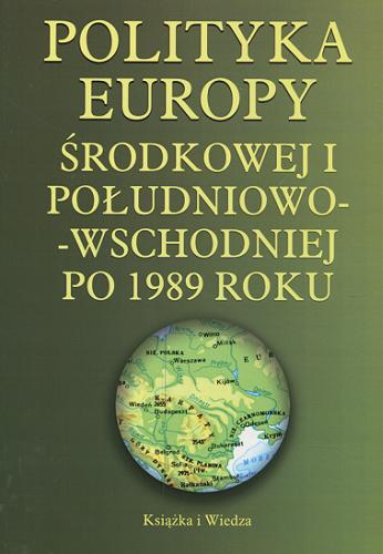 Okładka książki  Polityka Europy Środkowej i Południowo-Wschodniej po 1989 roku  1