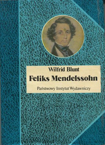 Okładka książki Feliks Mendelssohn : na skrzydłach pieśni / Wilfird Blunt ; przeł. Halina Cieplińska.