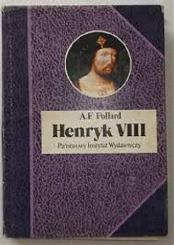 Okładka książki Henryk VIII / A. F. Pollard ; przełożyła Irena Szymańska.