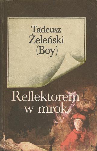 Okładka książki Reflektorem w mrok : wybór publicystyki / Tadeusz Żeleński (Boy) ; wybór, wstęp i oprac. Andrzeja Z. Makowieckiego.