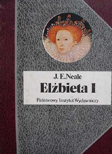 Okładka książki Elżbieta I / J. E. Neale ; przeł. [z ang.] Henryk Krzeczkowski.