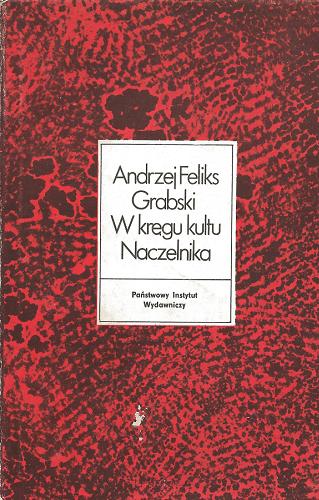 Okładka książki W kręgu kultu Naczelnika : rapperswilskie inicjatywy kościuszkowskie (1894-1897) / Andrzej Feliks Grabski.