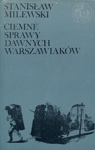 Okładka książki Ciemne sprawy dawnych warszawiaków / Stanisław Milewski.